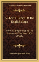 A Short History of the English Stage from its Beginnings to the Summer of the Year 1908 1104600501 Book Cover