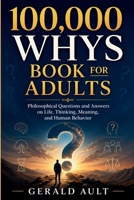 100,000 WHYS BOOK FOR ADULTS: Philosophical Questions & Answers on Life, Thinking, Meaning, and Human Behavior B0GYYMZDKY Book Cover