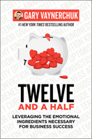 Twelve and a Half : Leveraging the Emotional Ingredients Necessary for Business Success