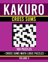 Kakuro Cross Sums: Kakuro Puzzle Book for Adults | 160 Puzzles | Volume 5 B08NS9N43J Book Cover