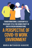 Transformational Leadership as a Necessary Style for Gender Parity in South African Organisations: a Perspective of Covid-19 Work Environment 1664115390 Book Cover