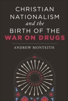 Christian Nationalism and the Birth of the War on Drugs 1479817910 Book Cover
