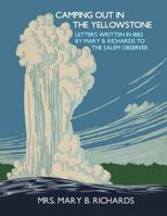 Camping Out in the Yellowstone: Letters Written in 1882 by Mary B. Richards to the Salem Observer 1720342385 Book Cover