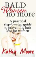 Bald Women No More: A Practical Step-By-Step Guide to Preventing Hair Loss for Women 1500714305 Book Cover