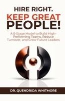 Hire Right. Keep Great People!: A 5-Stage Model to Build High-Performing Teams, Reduce Turnover, and Grow Future Leaders B0GS9TGJRP Book Cover