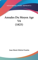 Annales Du Moyen Age V6 (1825) 116078776X Book Cover