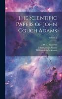 The Scientific Papers of John Couch Adams [microform]; Volume 2 1021475580 Book Cover