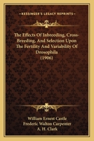 The Effects of Inbreeding, Cross-Breeding, and Selection Upon the Fertility and Variability of Drosophilia 1166148718 Book Cover