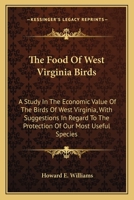 The Food Of West Virginia Birds: A Study In The Economic Value Of The Birds Of West Virginia, With Suggestions In Regard To The Protection Of Our Most Useful Species 0548483604 Book Cover