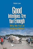 Good Intentions Are Not Enough: Why We Fail at Helping Others 981320057X Book Cover