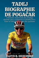 Tadej Biographie de Pogacar: L'histoire inspirante du prodige slovène qui a remporté le doublé Giro-Tour et réécrit l'histoire du cyclisme (French Edition) B0FHVNZCST Book Cover