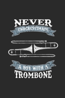 Never Underestimate A Boy With A Trombone: Never Underestimate Notebook, Dotted Bullet (6 x 9 - 120 pages) Sports and Recreations Themed Notebook for Daily Journal, Diary, and Gift 1673471110 Book Cover