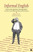 Informal English: Puncture Ladies, Egg Harbors, Mississippi Marbles, and Other Curious Words and Phrases of North America 0743254937 Book Cover