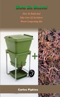 Worm Bin Manual: How To Build And Take Care Of An Indoor Worm Composting Bin B0BSDKD53W Book Cover