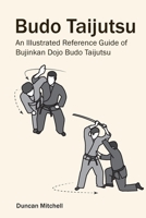 Budo Taijutsu: An Illustrated Reference Guide of Bujinkan Dojo Budo Taijutsu 0648960803 Book Cover