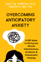 Overcoming Anticipatory Anxiety: A CBT Guide for Moving Past Chronic Indecisiveness, Avoidance, and Catastrophic Thinking 1684039223 Book Cover