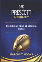 DAK PRESCOTT BIOGRAPHY: From Small Town to Stadium Lights B0DSBXW26Q Book Cover