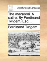 The macaroni. A satire. By Ferdinand Twigem, Esq. ... 1170087205 Book Cover