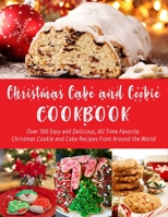 Christmas Cake and Cookie Cookbook: Over 300 Easy and Delicious, All Time Favorite Christmas Cookie and Cake Recipes From Around the World B08LNF3Z4J Book Cover