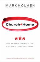Church + Home: The Proven Formula for Building Lifelong Faith 0764214861 Book Cover