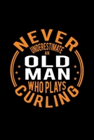 Never Underestimate An Old Man Who Plays Curling: Lined Journal, 120 Pages, 6x9 Sizes, Funny Curling Player Notebook Gift For Grandpa Who Loves Curling 167471209X Book Cover