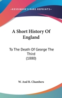 A Short History Of England: To The Death Of George The Third 1437467261 Book Cover