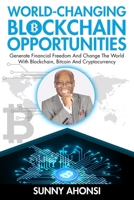 World-Changing Blockchain Opportunities: Generate Financial Freedom And Change The World With Blockchain, Bitcoin And Cryptocurrency B093B22JFT Book Cover