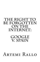 The Right to be Forgotten on the Internet: Google v. Spain 0692078479 Book Cover