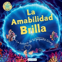La amabilidad brilla: La historia de la pequeña Glowy: Libros para niños 3-8 Años, Libros en español para niños.( Picture Book in Spanish) (Spanish Edition) (Las Brillantes Aventures De Glowy El Pez): 1949325997 Book Cover