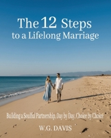 The 12 Steps to a Lifelong Marriage: Perfect for couples at any stage—from newlyweds to empty-nesters— whether you’re looking to strengthen a good ... for a lifetime of love from the very start B0G6SFGVQH Book Cover