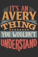 It's An Avery You Wouldn't Understand: Want To Create An Emotional Moment For A Avery Family Member ? Show The Avery's You Care With This Personal Custom Gift With Avery's Very Own Family Name Surname 1695609042 Book Cover