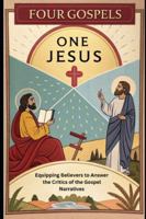 Four Gospels: One Jesus: Equipping Believers to Answer the Critics of the Gospel Narratives B0G1B8B8WR Book Cover