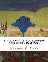 The Man with 600 Flowers and Other Inklings 1986059286 Book Cover