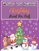 Would You Rather Christmas Book For Kids: An Amusing & Fun Christmas Edition Game For Kids Of All Ages And For Family B08N5LDVTZ Book Cover