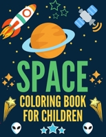 SPACE COLORING BOOK FOR CHILDREN: A Variety Of Space Coloring Pages For Kids, Astronauts, Planets, Solar System, Aliens, Rockets & UFOs, Amazing gifts ... who love space, Science and Technology 1672691222 Book Cover