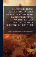 Relaciones entre España Ã(c) Inglaterra durante la Guerra de la Independencia, apuntes para la Historia Diplomatica de España de 1808 à 1814 (Spanish Edition) B0FJSPT45X Book Cover