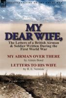 My Dear Wife,: The Letters of a British Airman and Soldier Written During the First World War-My Airman Over There by Aimee Bond & Le 1782820655 Book Cover