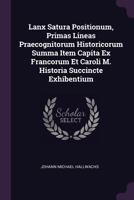 Lanx Satura Positionum, Primas Lineas Praecognitorum Historicorum Summa Item Capita Ex Francorum Et Caroli M. Historia Succincte Exhibentium 1378427076 Book Cover