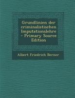 Grundlinien der criminalistischen Imputationslehre 1017264864 Book Cover