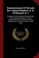 Reminiscences Of The Late Rev. Samuel Hopkins, D. D., Of Newport, R. I.: Illustrative Of His Character And Doctrines, With Incidental Subjects: From ... While Pastor Of A Sister Church In Said Town 1018684891 Book Cover