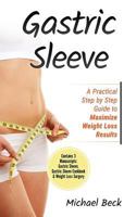 Gastric Sleeve: A Practical Step by Step Guide to Maximize Weight Loss Results 1986479706 Book Cover