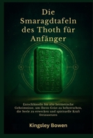 Die Smaragdtafeln des Thoth für Anfänger: Entschlüsseln Sie alte hermetische Geheimnisse, um Ihren Geist zu beherrschen, die Seele zu erwecken und spirituelle Kraft freizusetzen B0FHK88V16 Book Cover