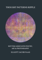 Thought Patterns Ripple: Rhythm Associated Poetry & Photography B0BPJLLGJF Book Cover