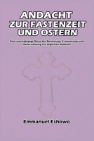 Andacht zur Fastenzeit und Ostern: Eine vierzigtägige Reise der Besinnung, Erneuerung und Auferstehung mit täglichen Gebeten (German Edition) B0DZ263BJB Book Cover