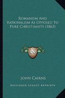 Romanism and Rationalism as Opposed to Pure Christianity (Classic Reprint) 1104459795 Book Cover