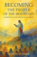 Becoming the People of the Mountain: Learning to Live the Sermon on the Mount B0GPF73M2L Book Cover