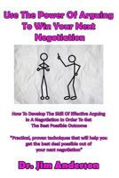 Use the Power of Arguing to Win Your Next Negotiation: How to Develop the Skill of Effective Arguing in a Negotiation in Order to Get the Best Possible Outcome 154032317X Book Cover