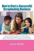 How to Start a Successful Scrapbooking Business: Quick and Easy Ways to Turn Your Scrapbooking Hobby into a Profitable Work from Home Scrapbooking Business 1461095190 Book Cover