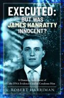 Executed: But was James Hanratty Innocent?: A Damning Indictment of the DNA Evidence Used to Condemn Him 1399044931 Book Cover