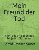 Mein Freund der Tod: Vier Tage im Leben des Benjamin Guthmann 1521399034 Book Cover